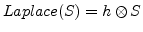 $Laplace(S)=h \otimes S$